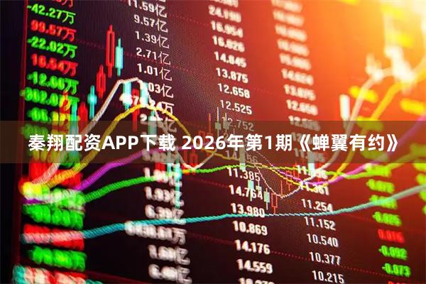 秦翔配资APP下载 2026年第1期《蝉翼有约》